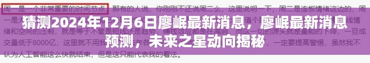 廖岷最新动态揭秘,预测未来之星动向与最新消息曝光(2024年12月6日)