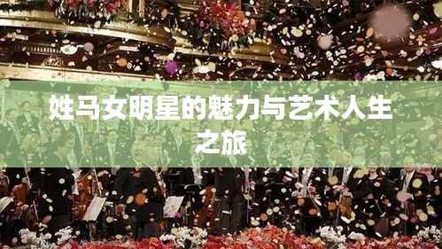 姓马女明星的魅力与艺术人生之旅