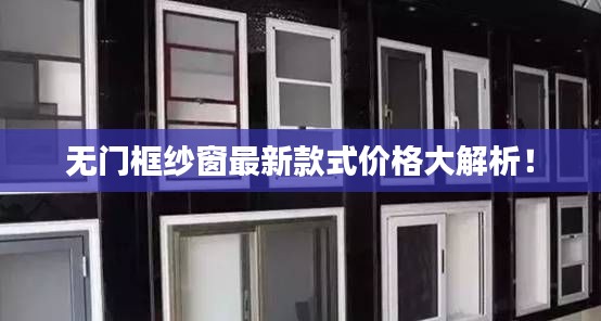 无门框纱窗最新款式价格大解析!