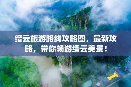 缙云旅游路线攻略图,最新攻略,带你畅游缙云美景!