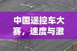 中国遥控车大赛,速度与激情的极致挑战