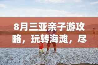 8月三亚亲子游攻略,玩转海滩,尽享亲子欢乐时光!