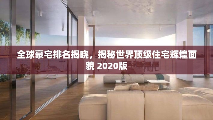 全球豪宅排名揭晓,揭秘世界顶级住宅辉煌面貌 2020版