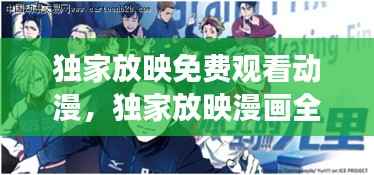 独家放映免费观看动漫,独家放映漫画全集在线阅读