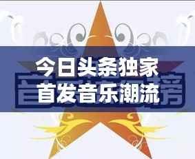 今日头条独家首发音乐潮流新风向，引领潮流新MV发布！