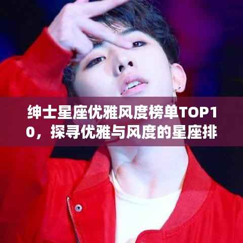 绅士星座优雅风度榜单TOP10，探寻优雅与风度的星座排名